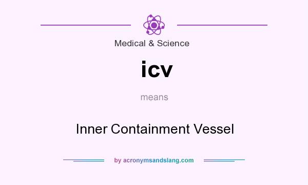 What does icv mean? It stands for Inner Containment Vessel