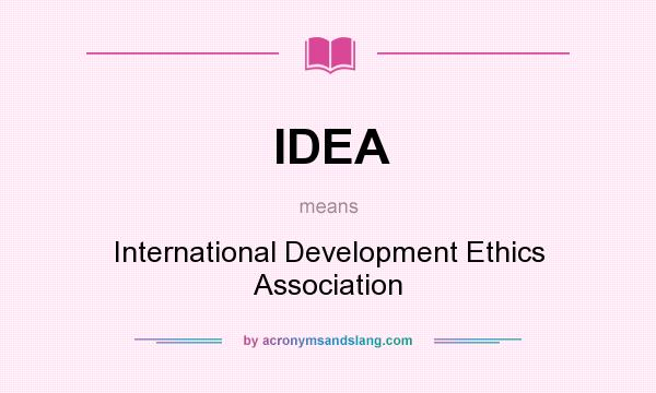 What does IDEA mean? It stands for International Development Ethics Association