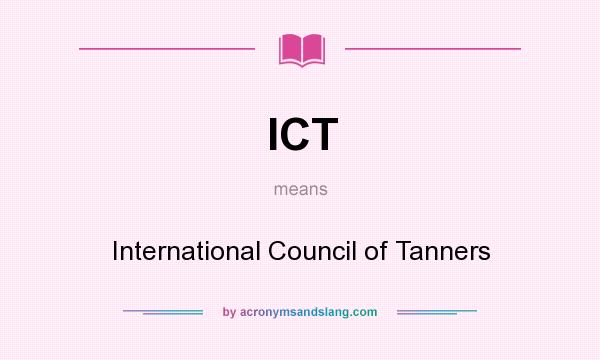 What does ICT mean? It stands for International Council of Tanners
