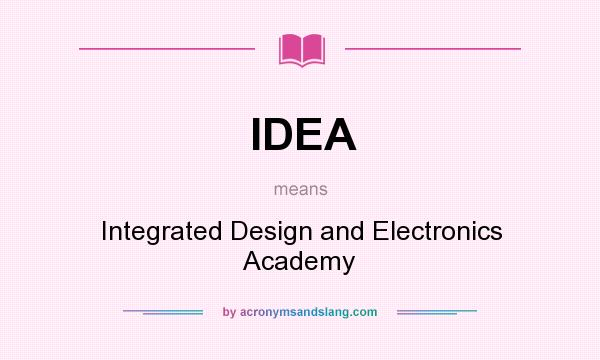 What does IDEA mean? It stands for Integrated Design and Electronics Academy
