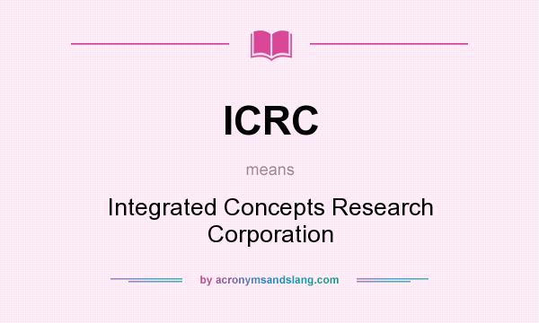 What does ICRC mean? It stands for Integrated Concepts Research Corporation