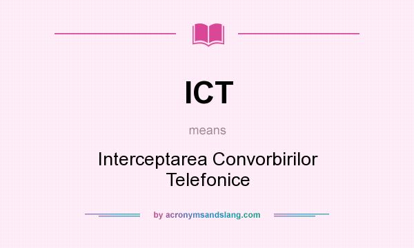 What does ICT mean? It stands for Interceptarea Convorbirilor Telefonice