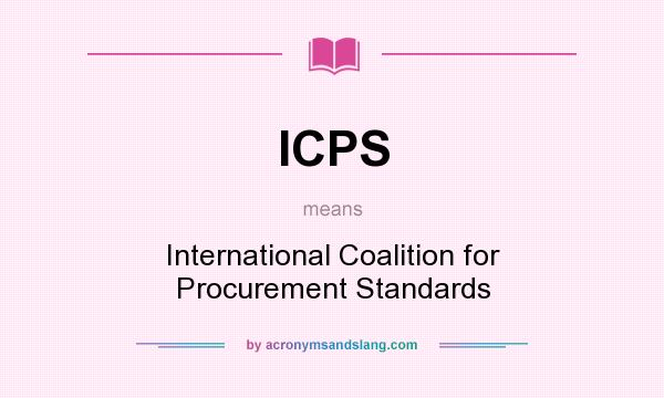 What does ICPS mean? It stands for International Coalition for Procurement Standards