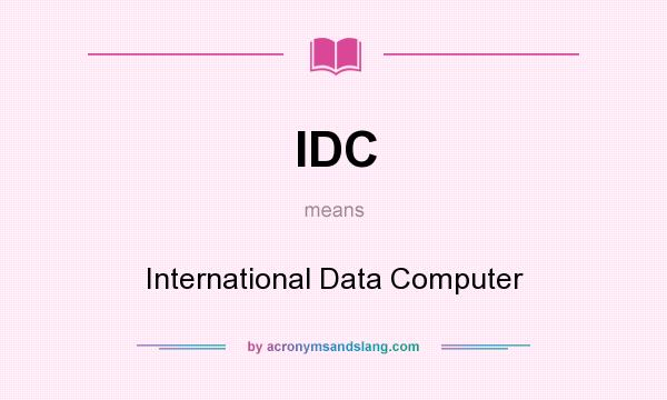 What does IDC mean? It stands for International Data Computer