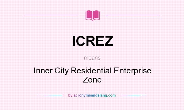 What does ICREZ mean? It stands for Inner City Residential Enterprise Zone