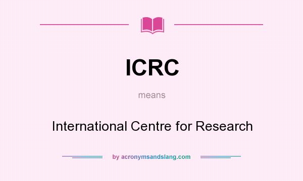 What does ICRC mean? It stands for International Centre for Research