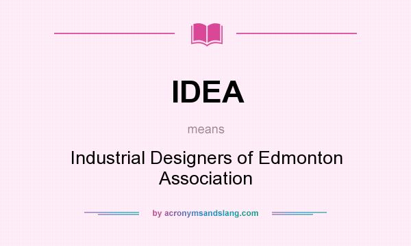 What does IDEA mean? It stands for Industrial Designers of Edmonton Association