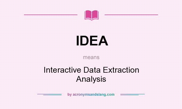 What does IDEA mean? It stands for Interactive Data Extraction Analysis