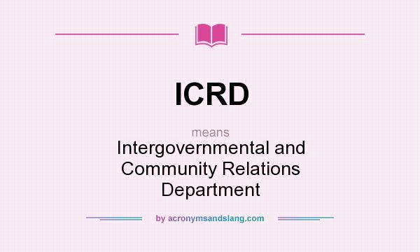 What does ICRD mean? It stands for Intergovernmental and Community Relations Department