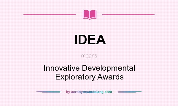 What does IDEA mean? It stands for Innovative Developmental Exploratory Awards