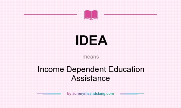 What does IDEA mean? It stands for Income Dependent Education Assistance
