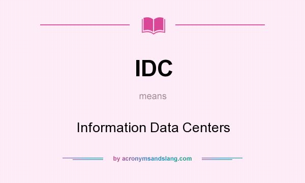 What does IDC mean? It stands for Information Data Centers