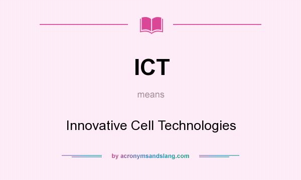 What does ICT mean? It stands for Innovative Cell Technologies