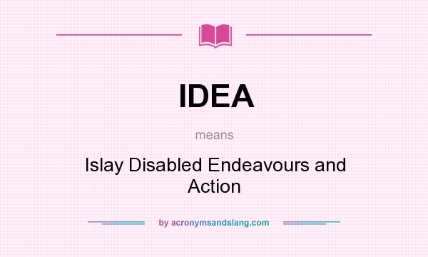 What does IDEA mean? It stands for Islay Disabled Endeavours and Action