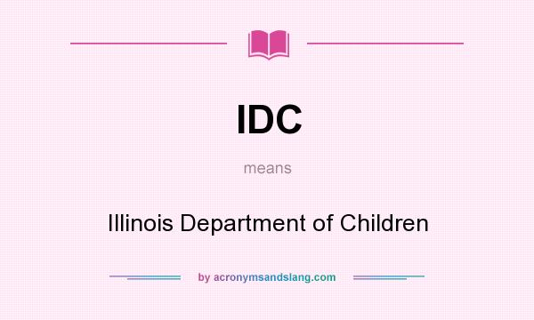 What does IDC mean? It stands for Illinois Department of Children