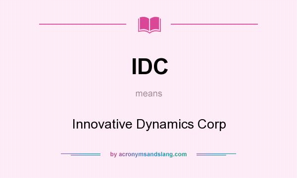 What does IDC mean? It stands for Innovative Dynamics Corp