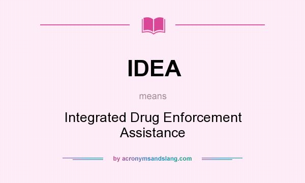 What does IDEA mean? It stands for Integrated Drug Enforcement Assistance