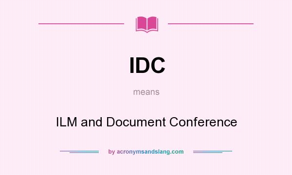 What does IDC mean? It stands for ILM and Document Conference