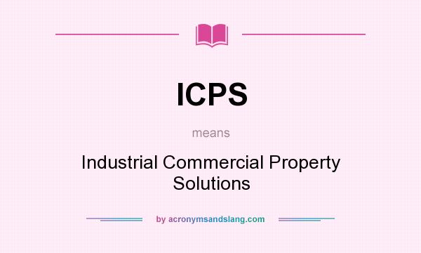 What does ICPS mean? It stands for Industrial Commercial Property Solutions