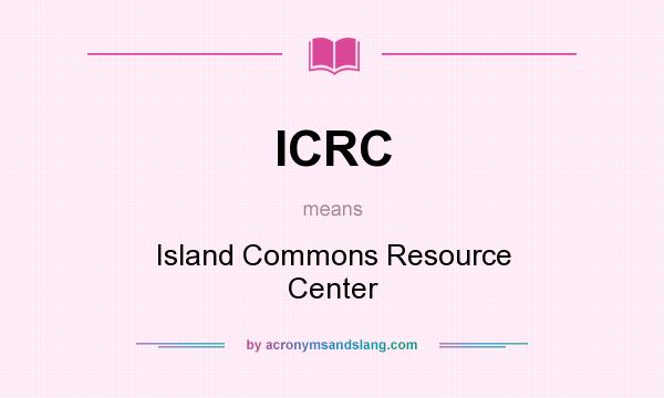 What does ICRC mean? It stands for Island Commons Resource Center