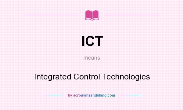 What does ICT mean? It stands for Integrated Control Technologies