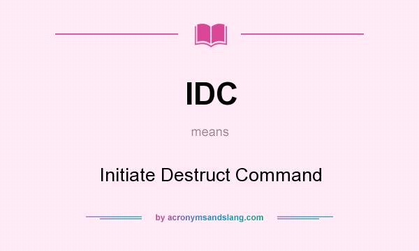 What does IDC mean? It stands for Initiate Destruct Command