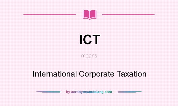 What does ICT mean? It stands for International Corporate Taxation