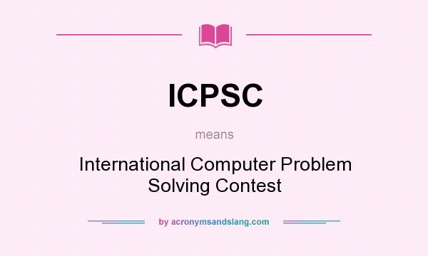 What does ICPSC mean? It stands for International Computer Problem Solving Contest