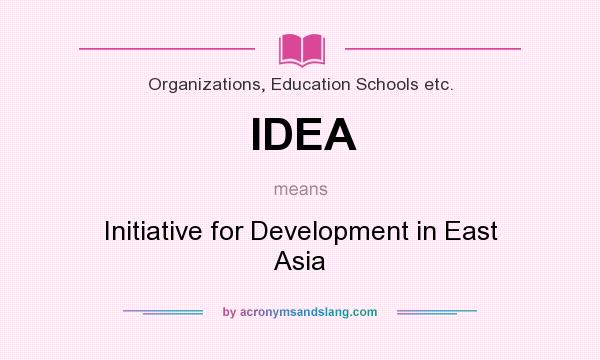 What does IDEA mean? It stands for Initiative for Development in East Asia
