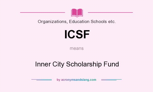 What does ICSF mean? It stands for Inner City Scholarship Fund