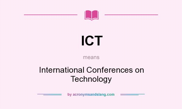 What does ICT mean? It stands for International Conferences on Technology