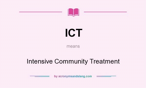 What does ICT mean? It stands for Intensive Community Treatment