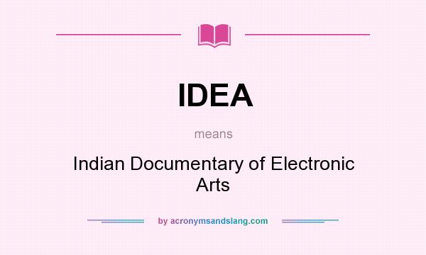 What does IDEA mean? It stands for Indian Documentary of Electronic Arts