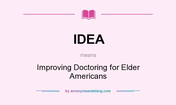 What does IDEA mean? It stands for Improving Doctoring for Elder Americans
