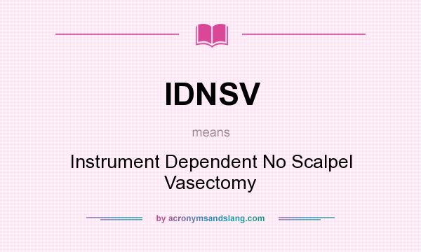 What does IDNSV mean? It stands for Instrument Dependent No Scalpel Vasectomy