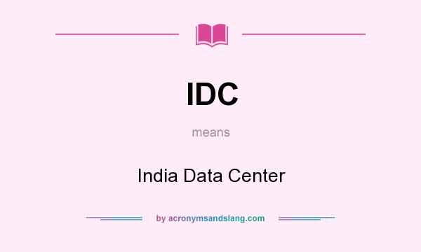 What does IDC mean? It stands for India Data Center