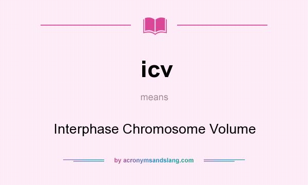 What does icv mean? It stands for Interphase Chromosome Volume