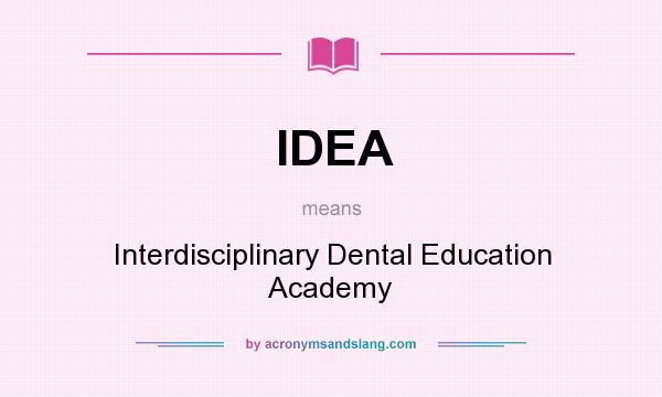 What does IDEA mean? It stands for Interdisciplinary Dental Education Academy