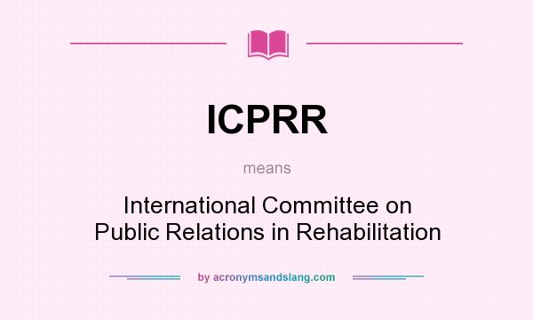 What does ICPRR mean? It stands for International Committee on Public Relations in Rehabilitation