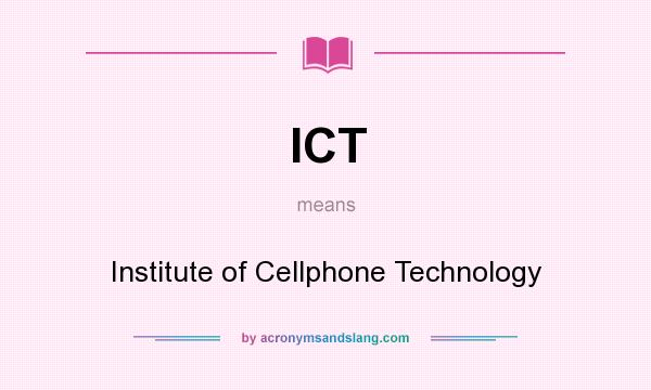 What does ICT mean? It stands for Institute of Cellphone Technology