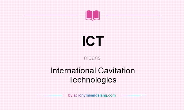 What does ICT mean? It stands for International Cavitation Technologies