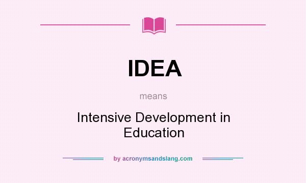 What does IDEA mean? It stands for Intensive Development in Education