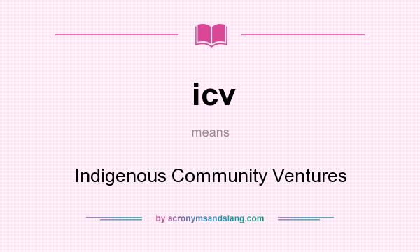 What does icv mean? It stands for Indigenous Community Ventures