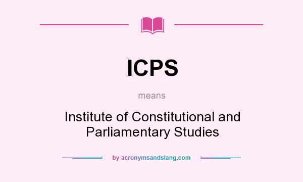 What does ICPS mean? It stands for Institute of Constitutional and Parliamentary Studies