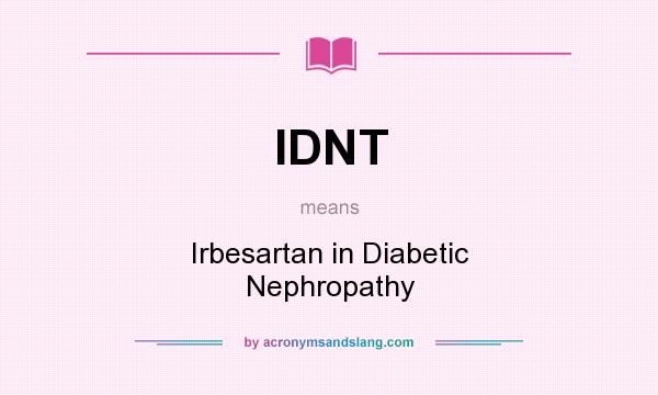What does IDNT mean? It stands for Irbesartan in Diabetic Nephropathy