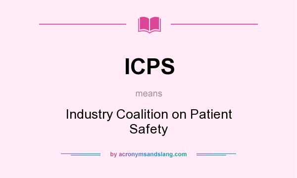 What does ICPS mean? It stands for Industry Coalition on Patient Safety