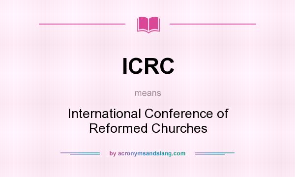 What does ICRC mean? It stands for International Conference of Reformed Churches
