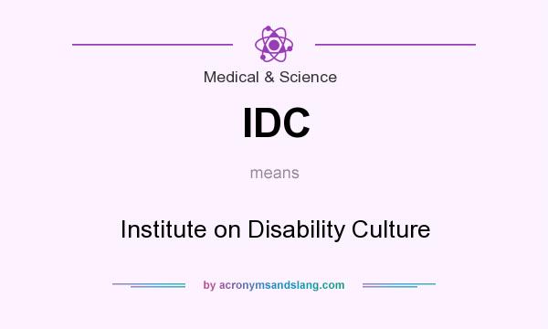 What does IDC mean? It stands for Institute on Disability Culture