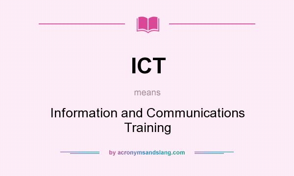 What does ICT mean? It stands for Information and Communications Training