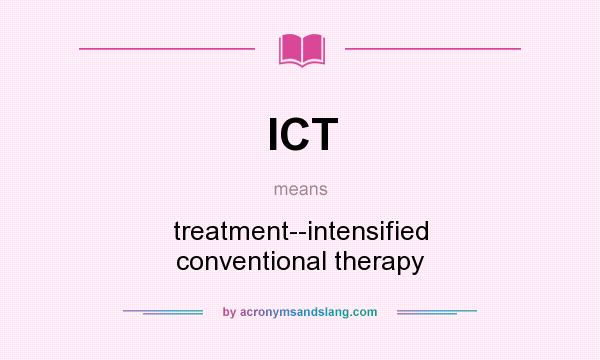 What does ICT mean? It stands for treatment--intensified conventional therapy